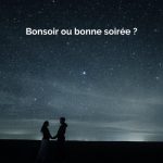 ¿Cuándo decimos "Bonsoir !" o "Bonne Soirée" ?